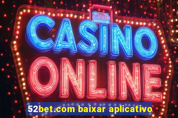 52bet.com baixar aplicativo